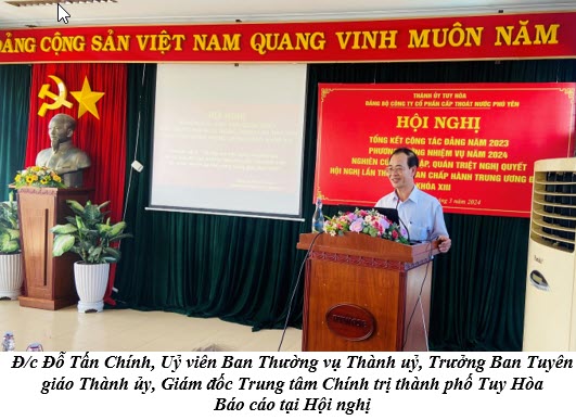  Đ/c Đỗ Tấn Chính, Uỷ viên Ban Thường vụ Thành uỷ, Trưởng Ban Tuyên giáo Thành ủy, Giám đốc Trung tâm Chính trị thành phố Tuy Hòa  Báo cáo tại Hội nghị