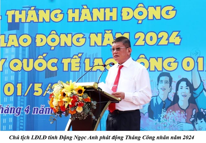 Chủ tịch LĐLĐ tỉnh Đặng Ngọc Anh phát động Tháng Công nhân năm 2024